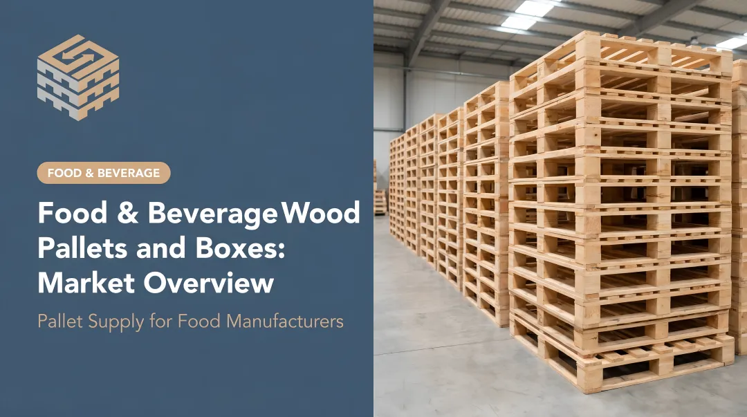 Food & Beverage Wood Pallets and Boxes: Market Overview