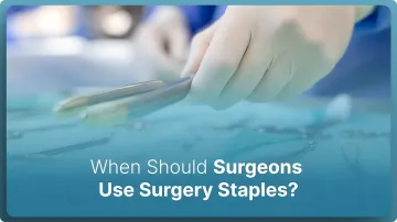 When Should Surgeons Use Surgery Staples in 2026?