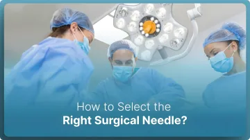 How to Select the Right Surgical Needle In 2026?
