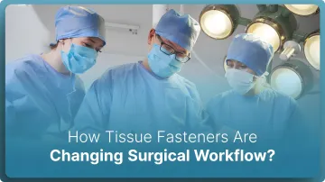 How Tissue Fasteners Are Changing Surgical Workflow in 2026?