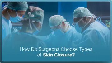 How Do Surgeons Choose Types of Skin Closure in 2026?