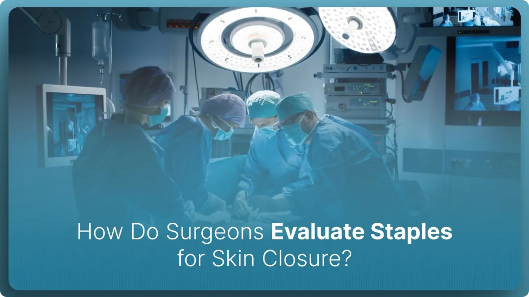 How Do Surgeons Evaluate Staples for Skin Closure in 2026?
