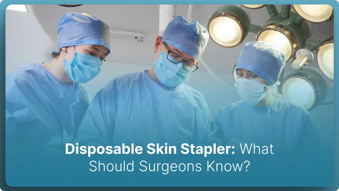 Disposable Skin Stapler: What Should Surgeons Know in 2026?