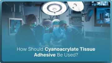 How Should Cyanoacrylate Tissue Adhesive Be Used in 2026?