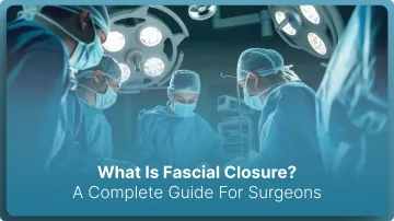 What Is Fascial Closure? A Complete 2026 Guide For Surgeons