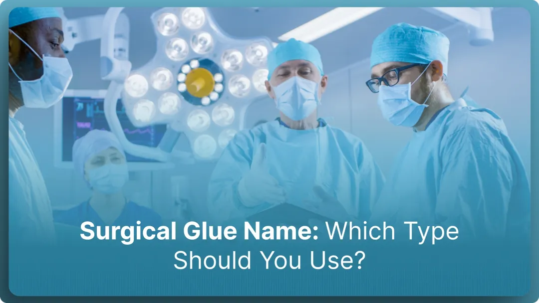 Surgical Glue Name: Which Type Should You Use? (2026)