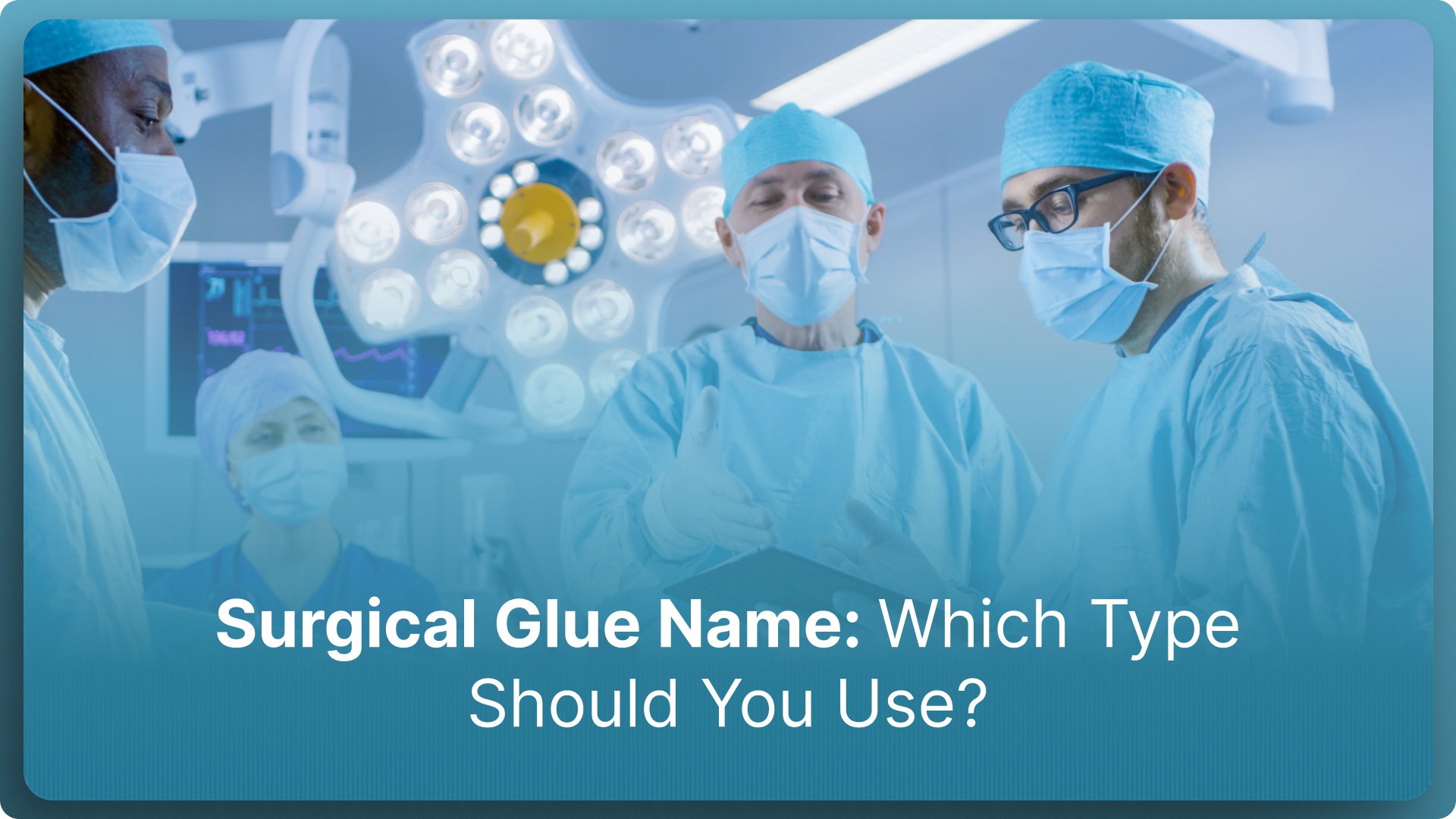 Surgical Glue Name: Which Type Should You Use? (2026)