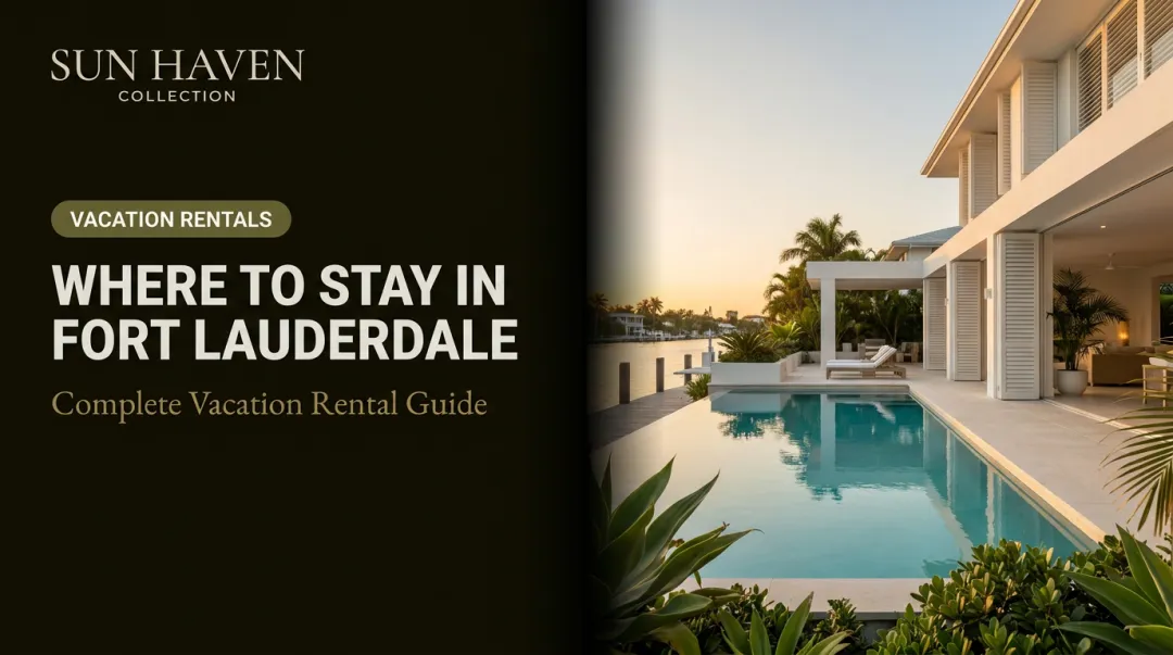 Where to Stay in Fort Lauderdale: Complete Vacation Rental Guide