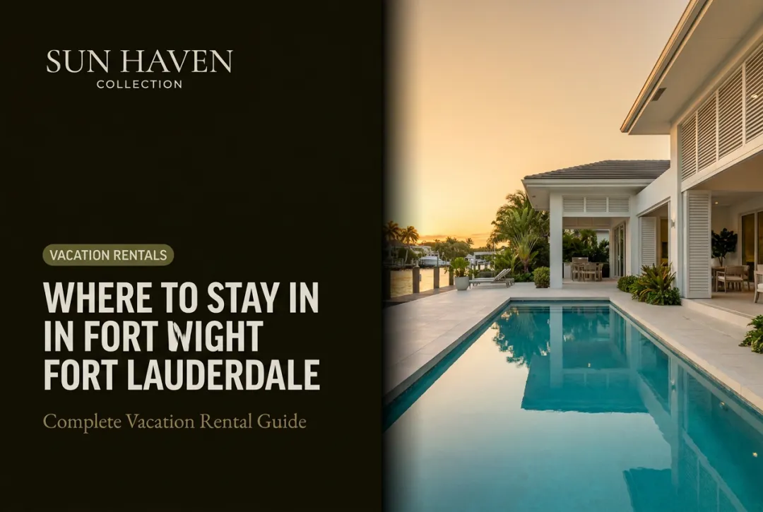 Where to Stay in Fort Lauderdale: Complete Vacation Rental Guide