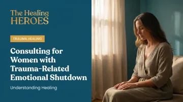 Consulting for Women with Trauma-Related Emotional Shutdown: Understanding Healing