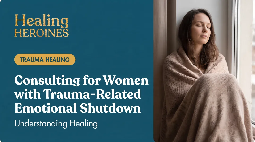 Consulting for Women with Trauma-Related Emotional Shutdown: Understanding Healing
