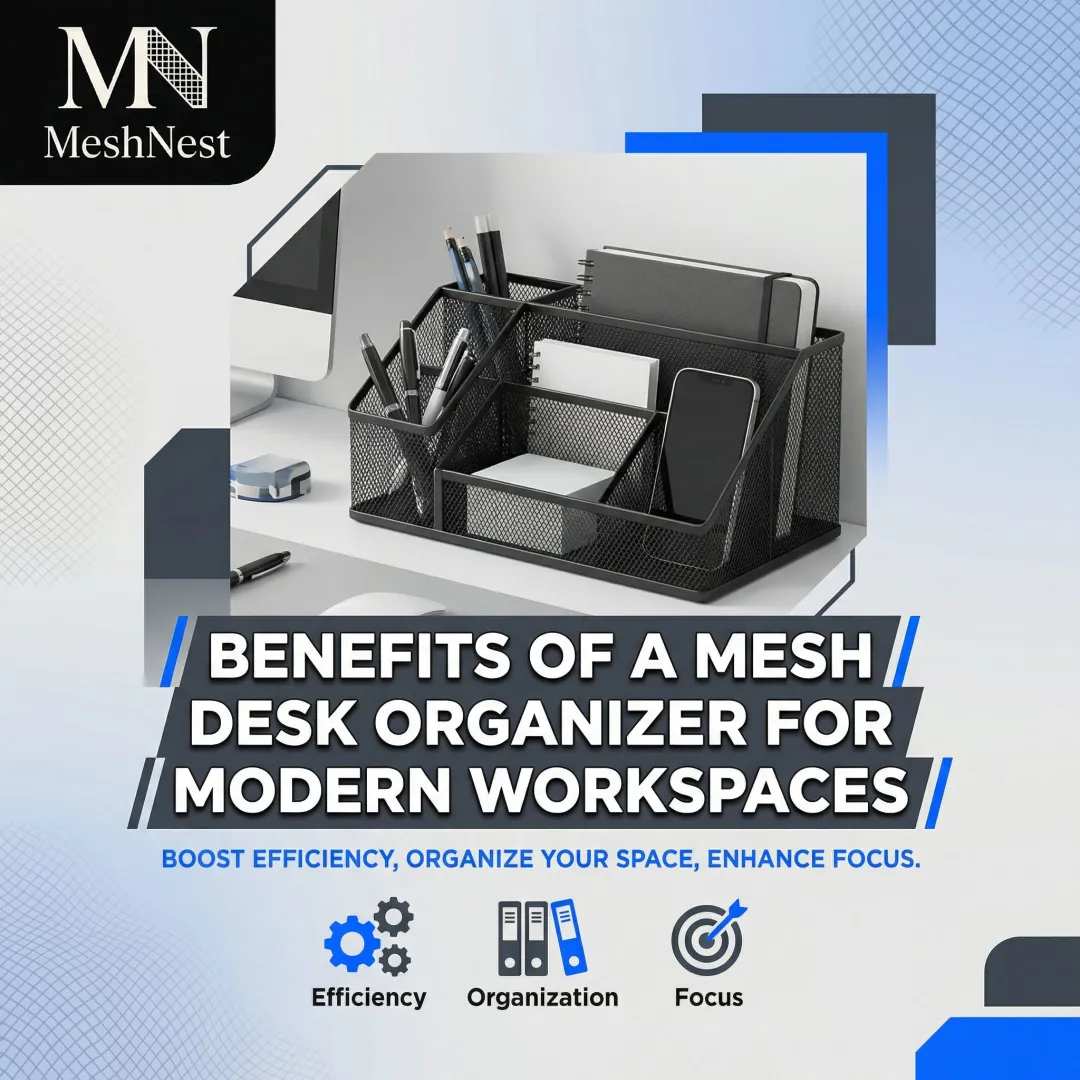 Benefits of a Mesh Desk Organizer for Modern Workspaces