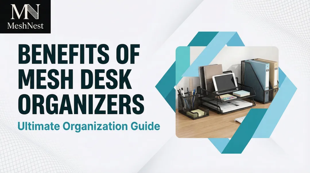 Benefits of Mesh Desk Organizers: Ultimate Organization Guide