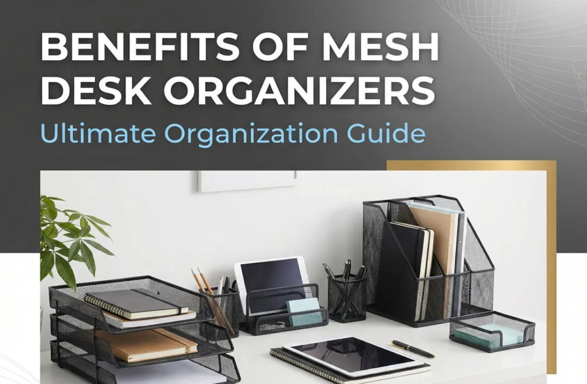 Benefits of Mesh Desk Organizers: Ultimate Organization Guide