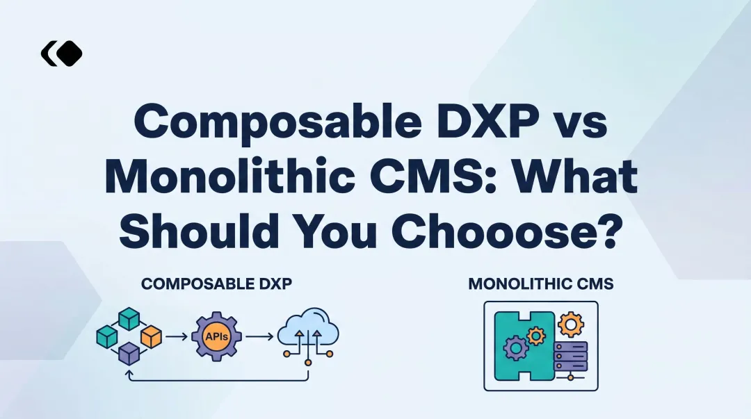 Composable DXP vs Monolithic CMS: What Should You Choose?
