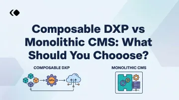 Composable DXP vs Monolithic CMS: What Should You Choose?