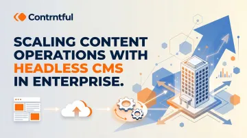 Scaling Content Operations with Headless CMS in Enterprise
