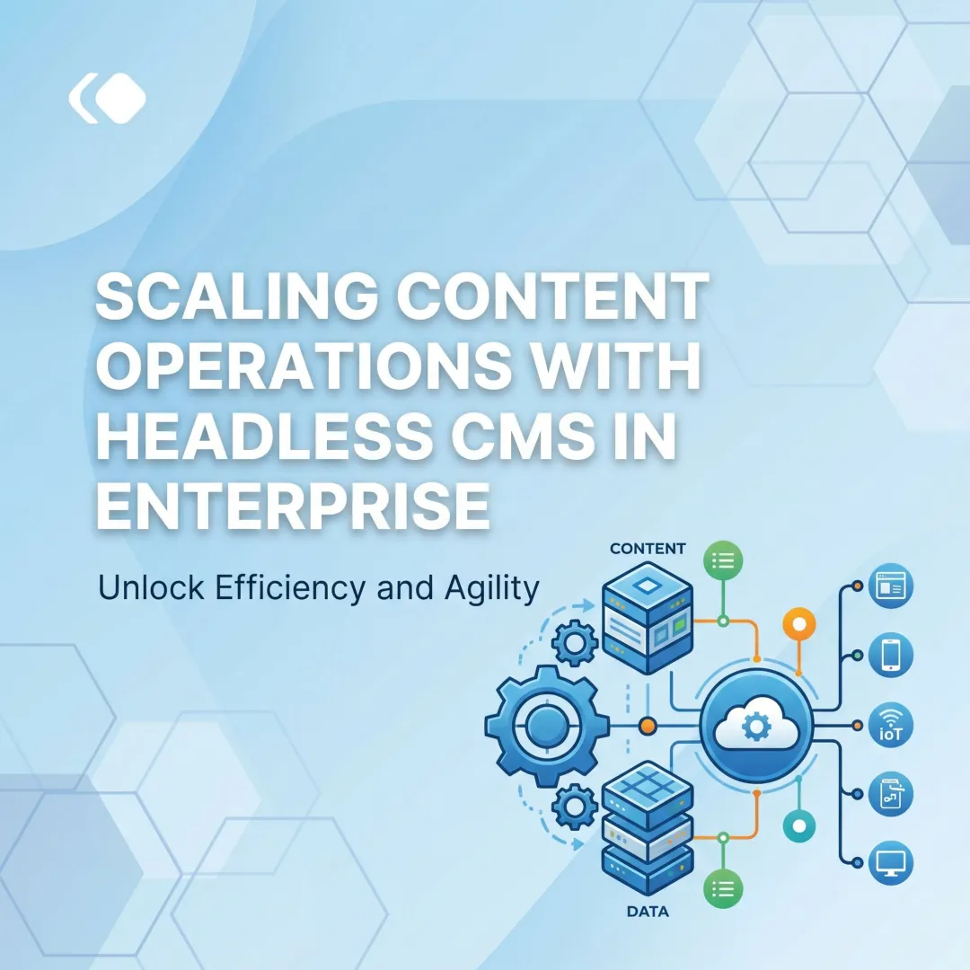 Scaling Content Operations with Headless CMS in Enterprise