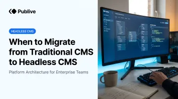 When to Migrate from Traditional CMS to Headless CMS