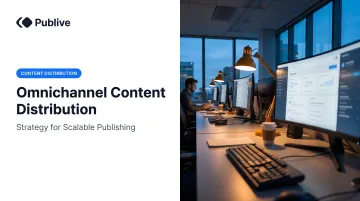 Omnichannel Content Distribution: Strategy for Scalable Publishing