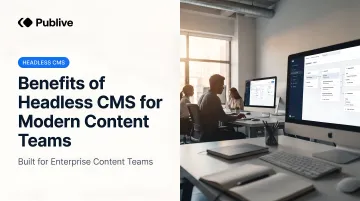 Benefits of Headless CMS for Modern Content Teams