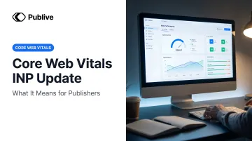 Core Web Vitals INP Update: What It Means for Publishers