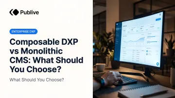 Composable DXP vs Monolithic CMS: What Should You Choose?