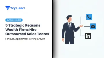5 Strategic Reasons Wealth Firms Hire Outsourced Sales Teams