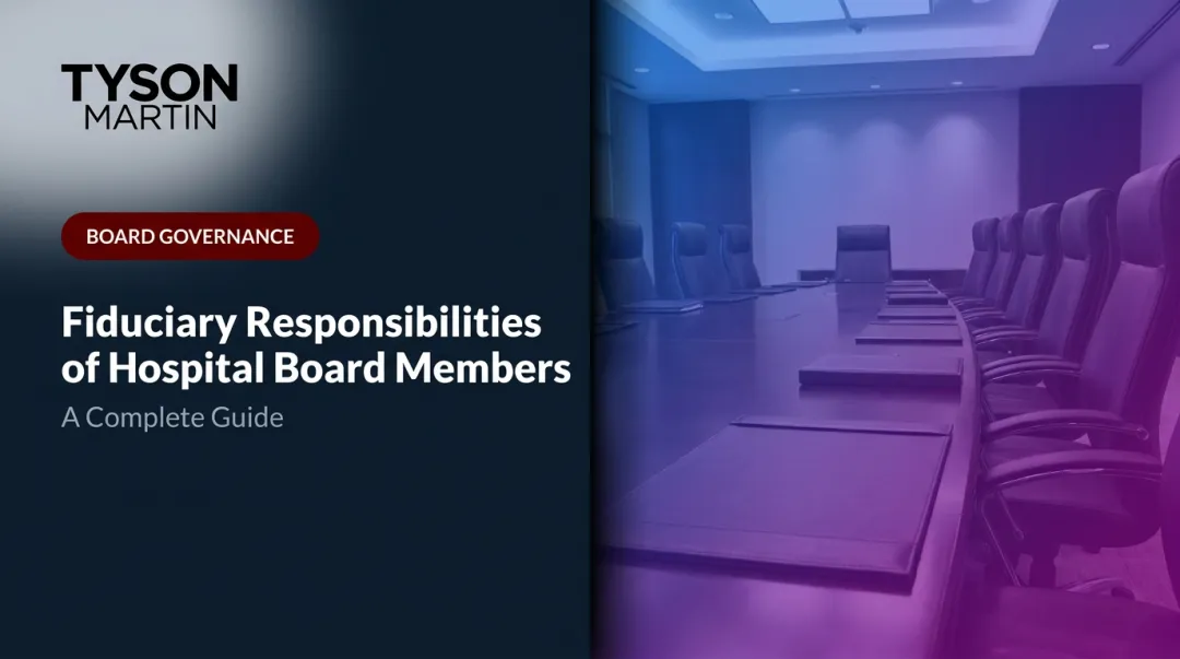 Fiduciary Responsibilities of Hospital Board Members: A Complete Guide