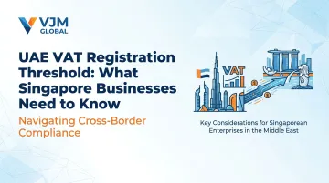 UAE VAT Registration Threshold: What Singapore Businesses Need to Know