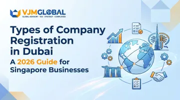 Types of Company Registration in Dubai: A 2026 Guide for Singapore Businesses
