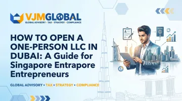 How to Open a One-Person LLC in Dubai: A Guide for Singapore Entrepreneurs