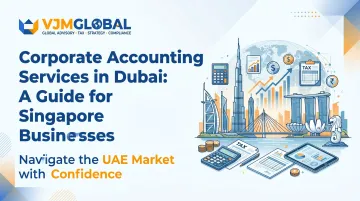 Corporate Accounting Services in Dubai: A Guide for Singapore Businesses