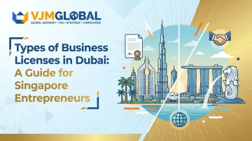 Types of Business Licenses in Dubai: A Guide for Singapore Entrepreneurs