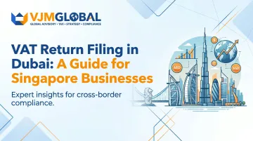 VAT Return Filing in Dubai: A Guide for Singapore Businesses