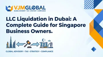 LLC Liquidation in Dubai: A Complete Guide for Singapore Business Owners