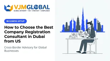 How to Choose the Best Company Registration Consultant in Dubai from US