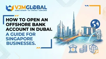 How to Open an Offshore Bank Account in Dubai: A Guide for Singapore Businesses