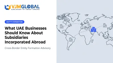 What UAE Businesses Should Know About Subsidiaries Incorporated Abroad