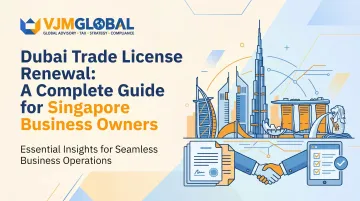 Dubai Trade License Renewal: A Complete Guide for Singapore Business Owners