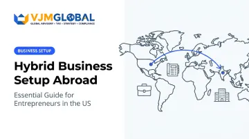 Hybrid Business Setup Abroad: Essential Guide for Entrepreneurs in the US