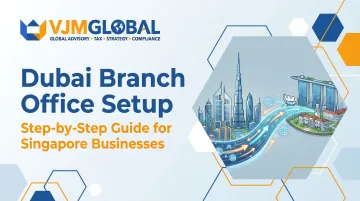 Dubai Branch Office Setup: Step-by-Step Guide for Singapore Businesses