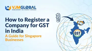 How to Register a Company for GST in India: A Guide for Singapore Businesses