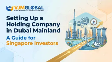 Setting Up a Holding Company in Dubai Mainland: A Guide for Singapore Investors