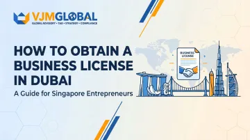 How to Obtain a Business License in Dubai: A Guide for Singapore Entrepreneurs