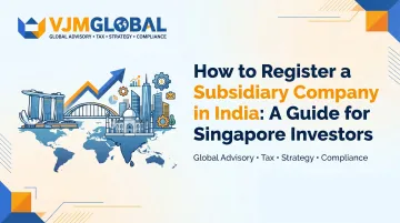 How to Register a Subsidiary Company in India: A Guide for Singapore Investors
