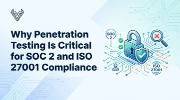 Why Penetration Testing Is Critical for SOC 2 and ISO 27001 Compliance