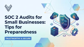 SOC 2 Audits for Small Businesses: Tips for Preparedness