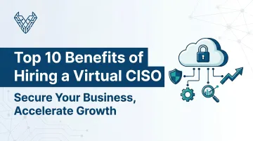 Top 10 Benefits of Hiring a Virtual CISO