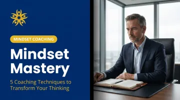 Mindset Mastery: 5 Coaching Techniques to Transform Your Thinking